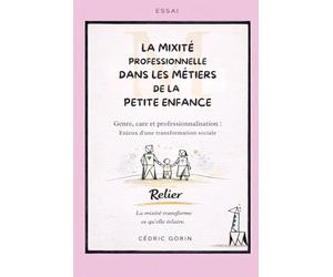 La mixité professionnelle dans les métiers de la petite enfance: Genre, care et professionnalisation : Enjeux d’une transformation sociale