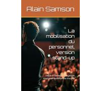 La mobilisation du personnel, version stand-up: Des trucs sérieux (mais jamais trop) pour mobiliser vos troupes