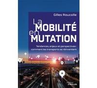 La mobilité en mutation Tendances, enjeux et perspectives : comment les transports se réinventent - Gilles Roucolle - Eyrolles - broché - Etude