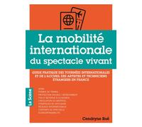 La mobilité internationale du spectacle vivant Guide pratique des tournées internationales et de l'accueil des artistes et techniciens étrangers en France - Cendryne Roé - M Medias - broché - Etude
