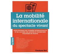 La mobilité internationale du spectacle vivant: Guide pratique des tournées internationales et de l'accueil des artistes et techniciens étrangers en France