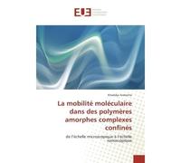 La mobilité moléculaire dans des polymères amorphes complexes confinés - Khadidja Arabeche - Universitaires Europeennes - broché - Essai