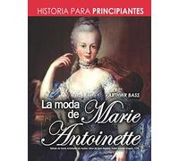 La moda de Marie Antoinette: Historia para principiantes