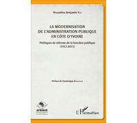 La modernisation de l'administration publique en Côte d'Ivoire Politiques de réforme de la fonction publique (1957-2015) - Wozanhou Benjamin Yeo - L'harmattan - broché - Etude