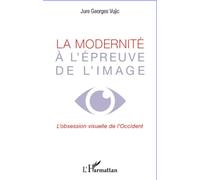La modernité à l'épreuve de l'image L'obsession visuelle de l'occident - Jure Georges Vujic - L'harmattan - broché - Etude
