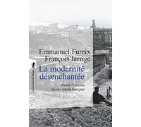 La modernité désenchantée: Relire l'histoire du XIXe siècle français