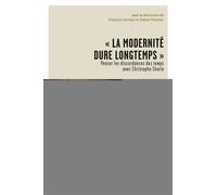 La modernité dure longtemps Penser les discordances des temps avec Christophe Charle - Julien Vincent - De La Sorbonne Editions - broché - Essai