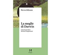 La moglie di Darwin. L'arte di prendere decisioni lungimiranti