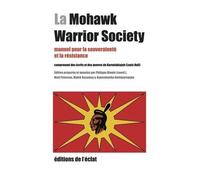 La Mohawk Warrior Society - Manuel Pour La Souveraineté Et La Résistance Comprenant Des Écrits Et Des Oeuvres De Karoniaktajeh (Louis Hall)