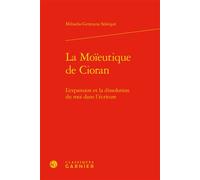 La Moïeutique de Cioran L'expansion et la dissolution du moi dans l'écriture - Mihaela-Gentiana Stanisor - Classiques Garnier - relié - Etude