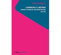 La monarchia e il libertador. Sovranità e istituzioni nel primo Impero messicano (1821-1823)