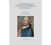 La Monarchie constitutionnelle en France: Analyse historique et politique de la monarchie constitutionnelle française