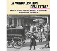 La Mondialisation Des Lettres - Enjeux Politiques Et Économiques De La Circulation Du Roman Naturaliste