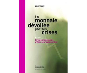 La monnaie dévoilée par ses crises: Volume 1, Crises monétaires d'hier et d'aujourd'hui