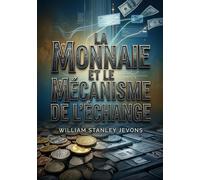 La Monnaie et le mécanisme de l'échange: Une analyse des systèmes monétaires à travers le monde par William Stanley Jevons, explorant les matières ... et les alternatives à la monnaie métallique.