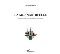 La monnaie réelle Pour une nouvelle architecture monétaire internationale - Jacques Riboud - L'harmattan - broché - Etude