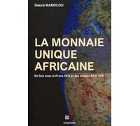 La monnaie unique africaine: En finir avec le franc CFA et ses avatars ECO CFA