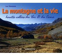 La Montagne Et La Vie - Paysages & Vie Traditionnelle Hautes Vallées Du Var & Du Cians (Cantons De Guillaumes, Puget-Théniers Et Entrevaux)
