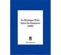 La Montagne Pelee Apres Ses Eruptions (1908) LaCroix, Alfred (Auteur)