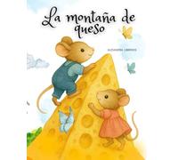 La montaña de queso: Libro ilustrado a color en español para 3-7 años: una tierna fábula, que fomenta el respeto, la responsabilidad, el perdón y el amor de mamá. Perfecto para primeros lectores.