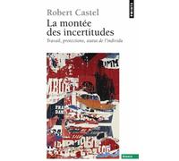 La Montée des incertitudes: Travail, protections, statut de l'individu