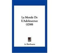 La Morale de L'Adolescence (1789) Des-Essarts, A. (Auteur)