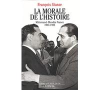 La Morale de l'histoire. Mitterrand-Mendès France (1943-1982)