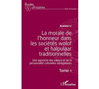 La morale de l'honneur dans les sociétés wolof et halpulaar traditionnelles (Tome 1) Une approche des valeurs et de la personnalité culturelles sénégalaises - Boubacar Ly - L'harmattan - broché - Essa