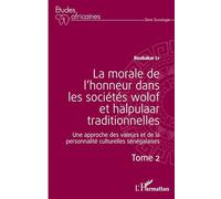 La morale de l'honneur dans les sociétés wolof et halpulaar traditionnelles (Tome 2): Une approche des valeurs et de la personnalité culturelles sénégalaises