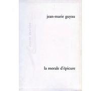 La Morale d'Épicure Jean-Marie Guyau (Auteur), Jean-Baptiste Gourinat (Introduction), Gilbert Romeyer Dherbey (Préface)