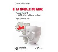 La morale du faux Pouvoir narratif et stabilisation politique au Sahel - Etienne Fabaka Sissoko - L'harmattan - broché - Essai