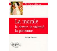 La morale : le devoir, la volonté, la personne - le devoir la volonté la personne - Philippe Fontaine - Ellipses - Livre