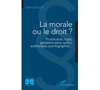 La morale ou le droit ? Prostitution, hijab, gestation pour autrui, euthanasie, pornographie… - Daniel Borrillo - L'harmattan - broché - Etude