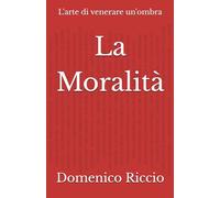 La Moralità: L'arte di venerare un'ombra