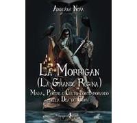 La Morrigan (La Grande Regina). Magia, Potere E Culto Contemporaneo Della Dea Dei Corvi