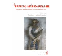 La Mort À L'oeuvre - Usages Et Représentations Du Cadavre Dans L'art