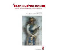 La Mort À L'oeuvre - Usages Et Représentations Du Cadavre Dans L'art