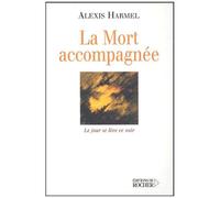 La Mort Accompagnée - Le Jour Se Lève Ce Soir (Carnet De Route D' Un Visiteur Hospitalier)