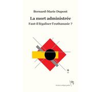 La mort administrée: Faut-il légaliser l'euthanasie ?