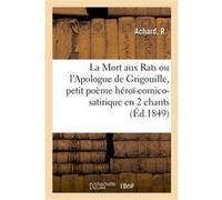 La Mort aux Rats ou l'Apologue de Grigouille, petit poème héroï-comico-satirique en 2 chants Collectif (Auteur)