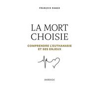 La mort choisie Comprendre l'euthanasie et ses enjeux - François Damas - Mardaga - broché - Essai