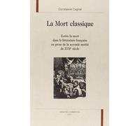 La Mort Classique. Ecrire La Mort Dans La Littérature Française En Prose De La Seconde Moitié Du Xviie Siècle