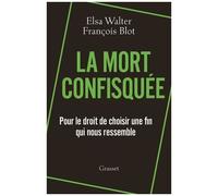 La Mort Confisquée - Pour Le Droit De Choisir Une Fin Qui Nous Ressemble
