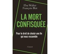 La Mort Confisquée - Pour Le Droit De Choisir Une Fin Qui Nous Ressemble