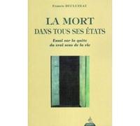 La Mort dans tous ses états - Essai sur la quête du vrai sens de la vie Francis Ducluzeau (Auteur), Lama Wangmo (Préface)