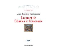 La Mort de Charles le Téméraire 5 janvier 1477 - Jean-Baptiste Santamaria - Gallimard - broché - Essai
