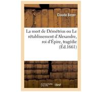 La Mort De Démétrius Ou Le Rétablissement D'alexandre, Roi D'épire, Tragédie