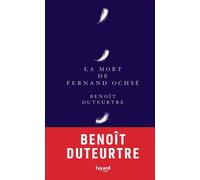 La mort de Fernand Ochsé - Benoît Duteurtre - Fayard - broché - Roman