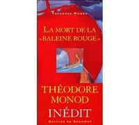 La Mort de la "Baleine rouge" Théodore Monod (Auteur)