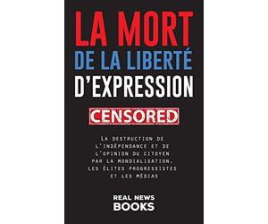 La mort de la libert d'expression: La destruction de l'indpendance et de l'opinion du citoyen par la mondialisation, les lites progressistes et les mdias